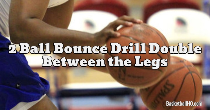 2 Ball Bounce Drill Double Between the Legs - Basketball HQ