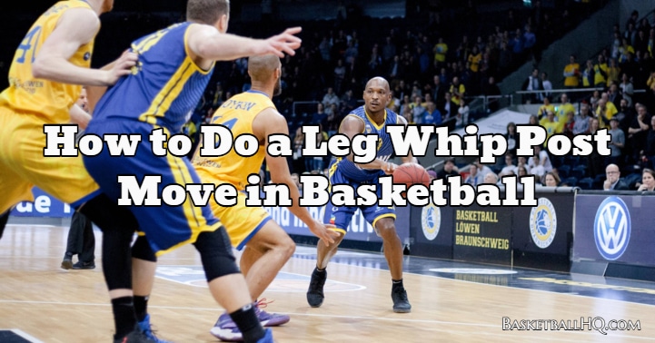 How to Do a Leg Whip Post Move in Basketball