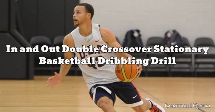 In and Out Double Crossover Stationary Basketball Dribbling Drill