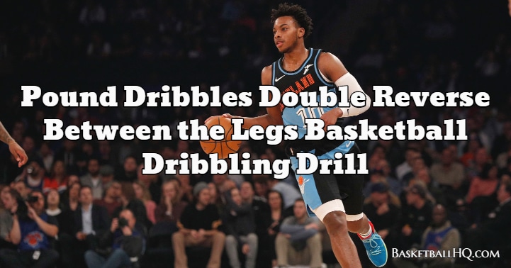 Pound Dribbles Double Crossover Basketball Dribbling Drill - Basketball HQ