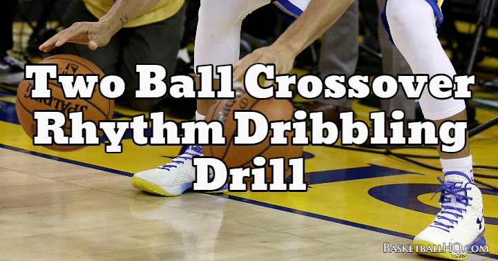 Two Ball Crossover Rhythm Basketball Dribbling Drill - Basketball HQ