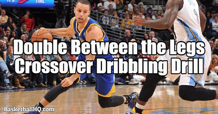 Double Between the Legs Crossover Basketball Dribbling Drill - Basketball HQ