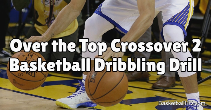 Over the Top Crossover Two Ball Basketball Dribbling Drill - Basketball HQ